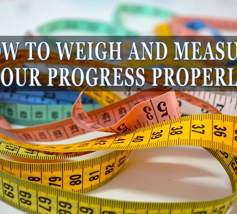 How to Weigh and Measure Your Progress Properly