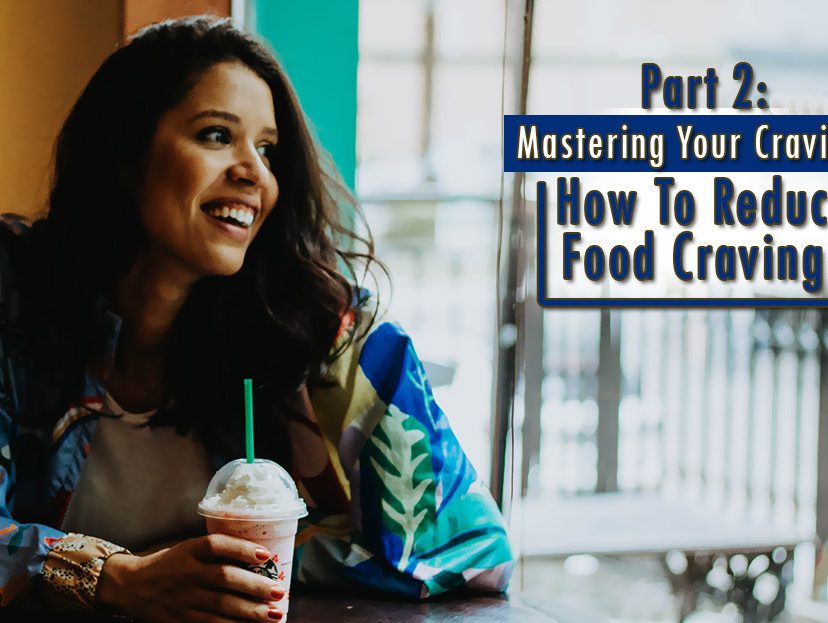 Part 2 Mastering Your Cravings How To Reduce Food Cravings