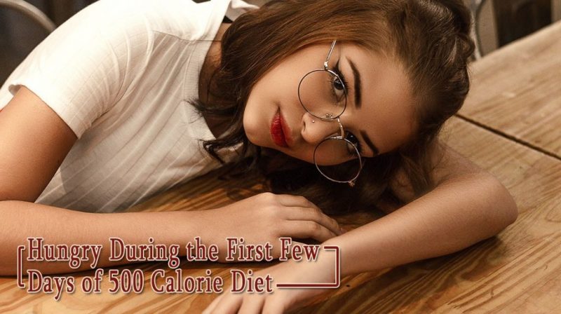 Hungry During the First Few Days of 500 Calorie Diet